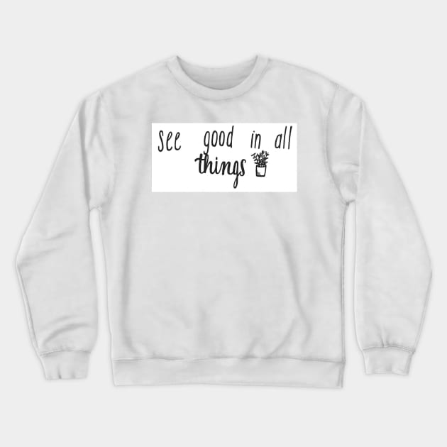 See Good In All Things Crewneck Sweatshirt by nicolecella98